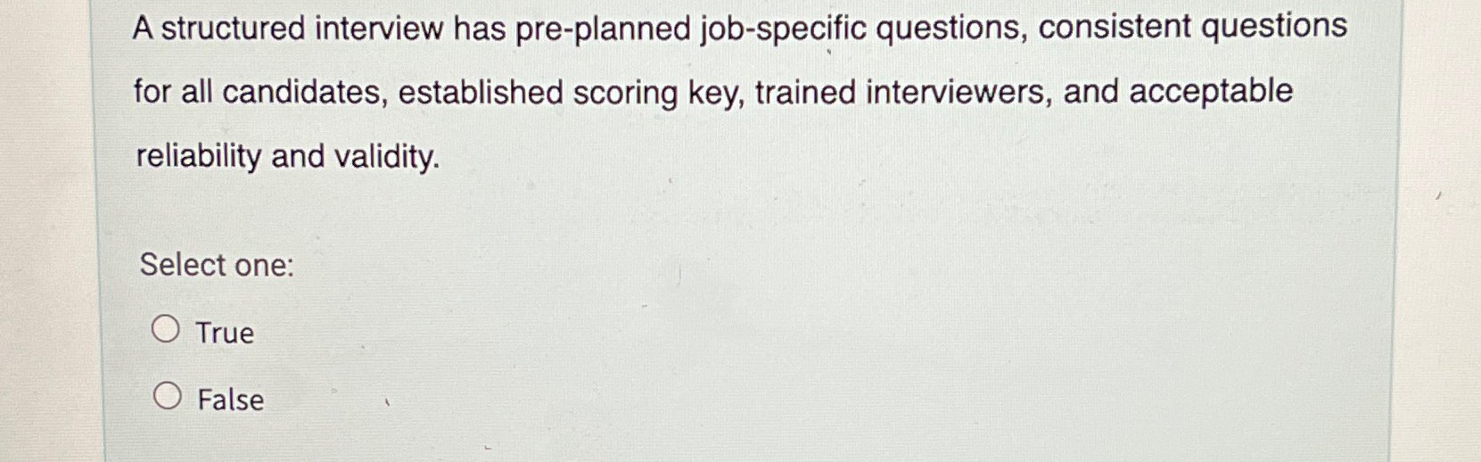  A structured interview has pre-planned job-specific questions, consistent questions for all
