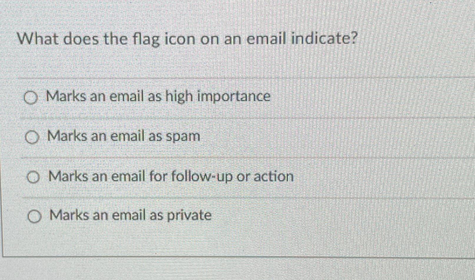  What does the flag icon on an email indicate? Marks an