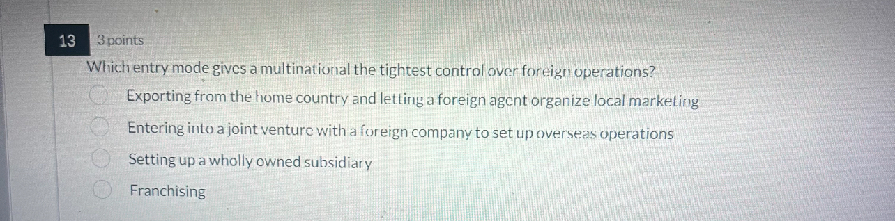 133points Which entry mode gives a multinational the tightest control over
