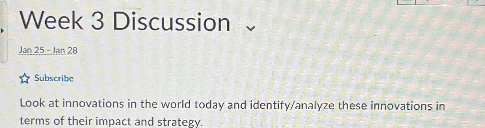  Week 3 Discussion Jan 25-Jan28 Subscribe Look at innovations in the