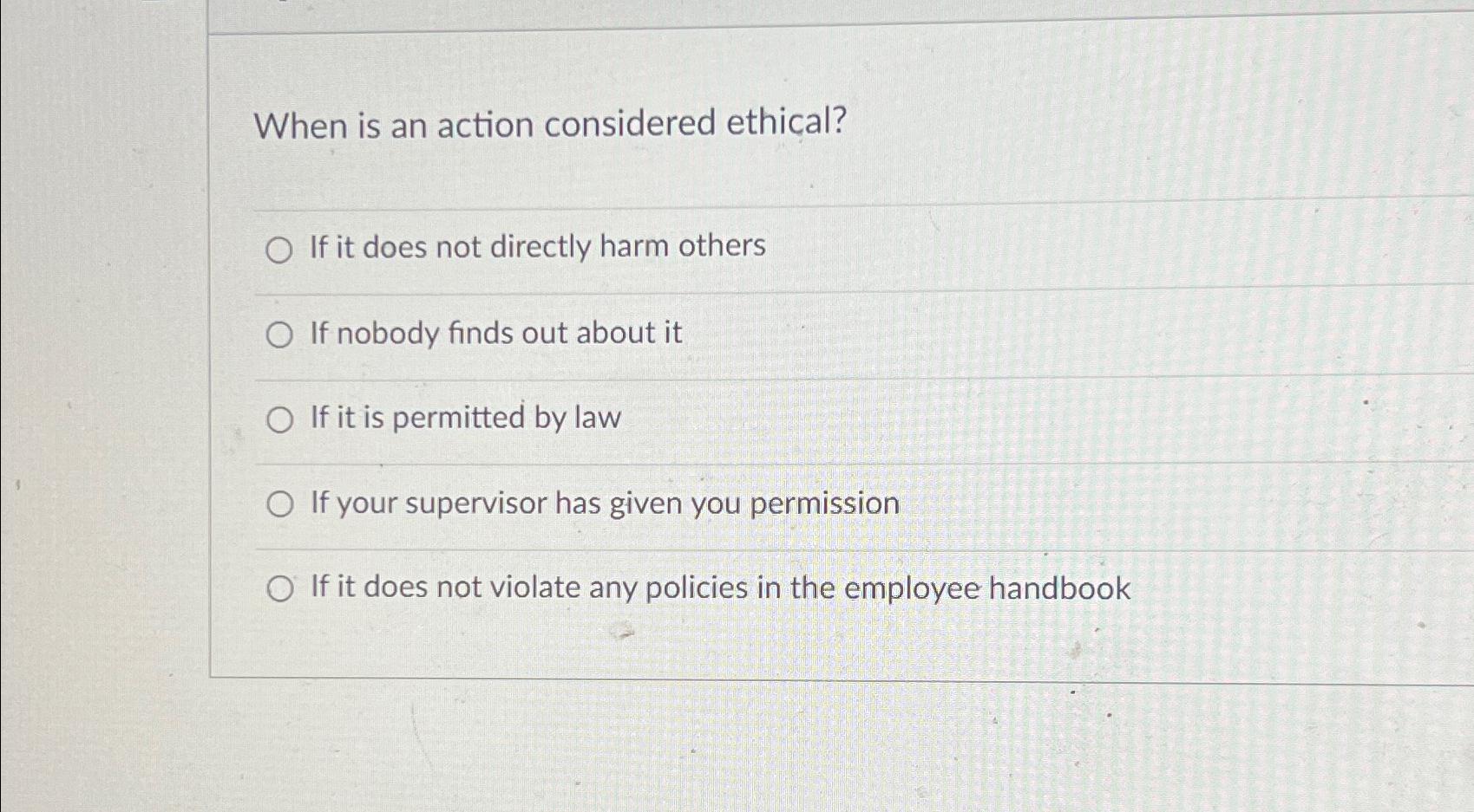  When is an action considered ethical? If it does not directly
