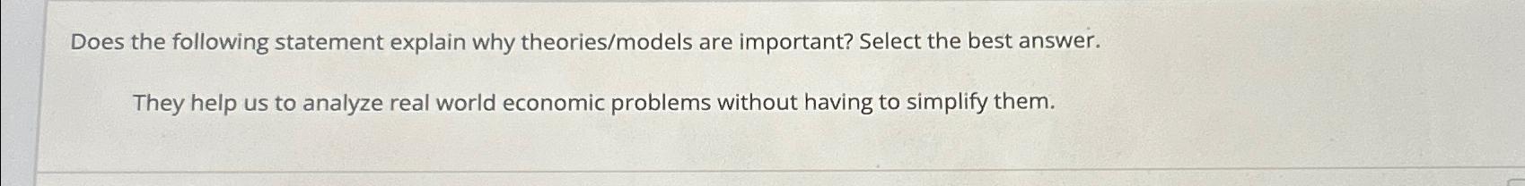  Does the following statement explain why theories/models are important? Select the