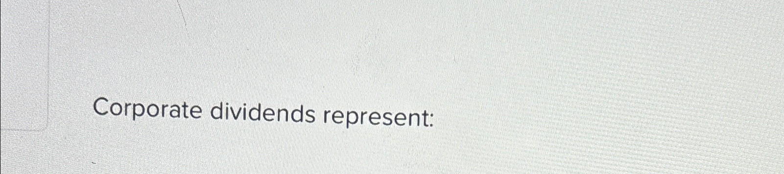  Corporate dividends represent: 