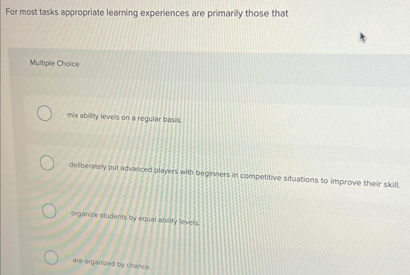  For most tasks appropriate learning experiences are primarily those that Multiple
