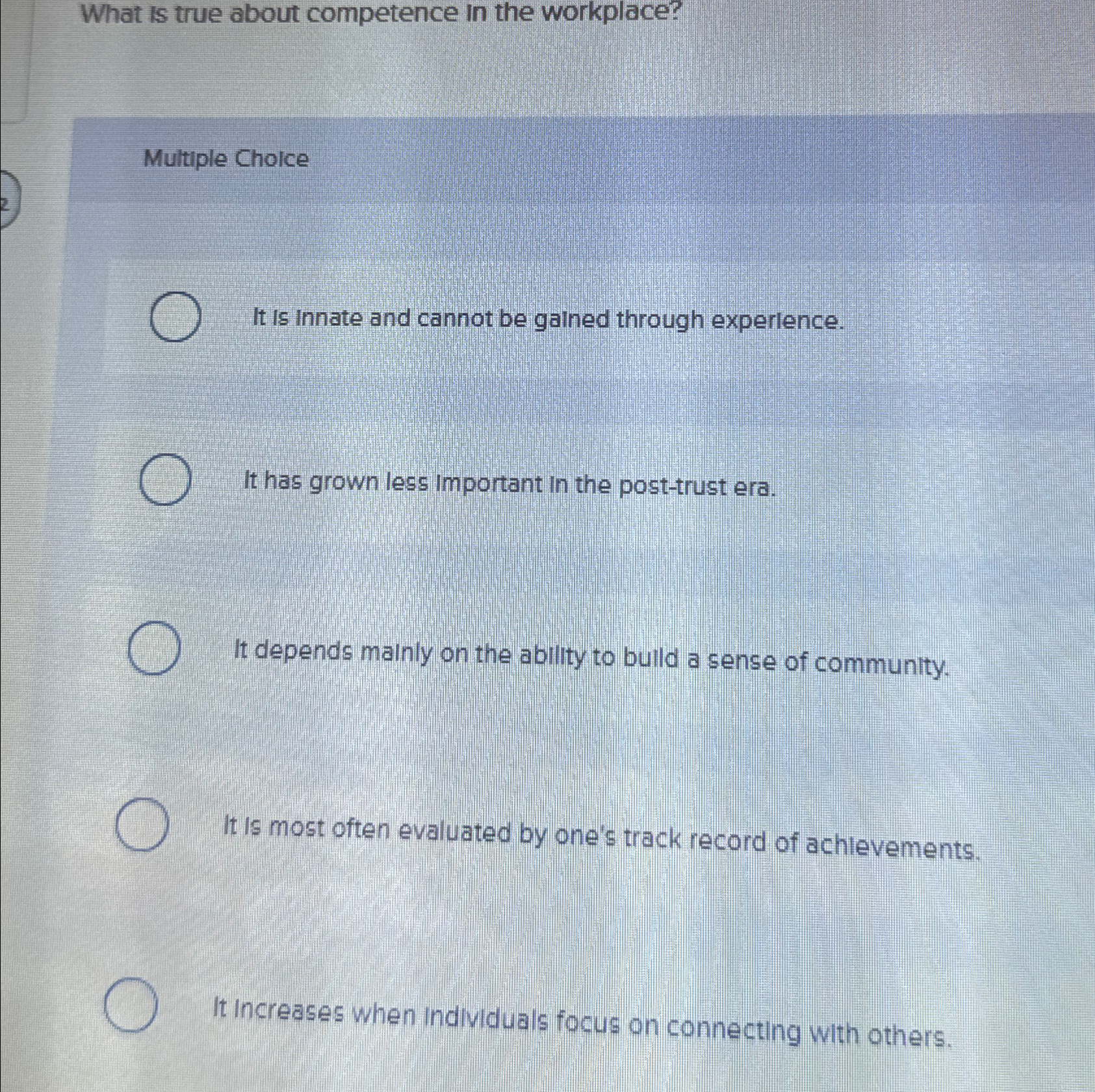  What is true about competence in the workplace? Multiple Choice It