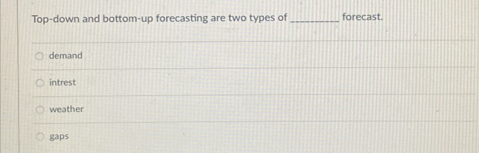  Top-down and bottom-up forecasting are two types of forecast. demand intrest