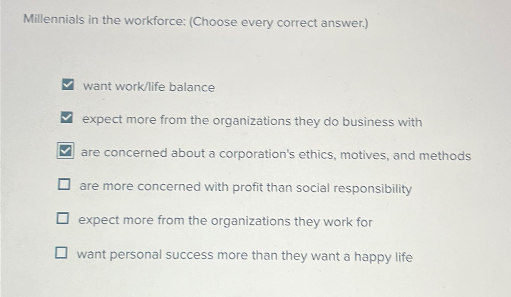  Millennials in the workforce: (Choose every correct answer.) want work/life balance