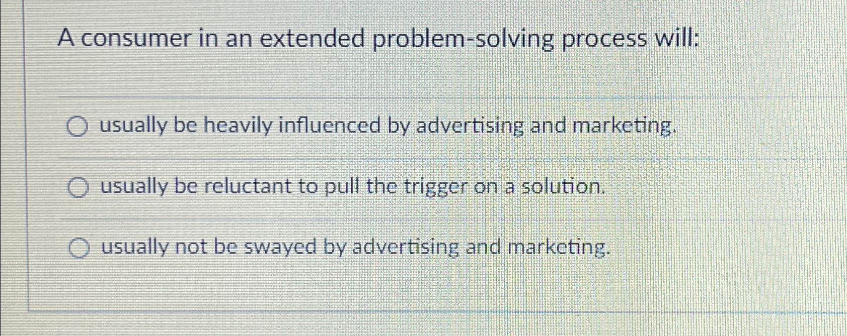  A consumer in an extended problem-solving process will: usually be heavily