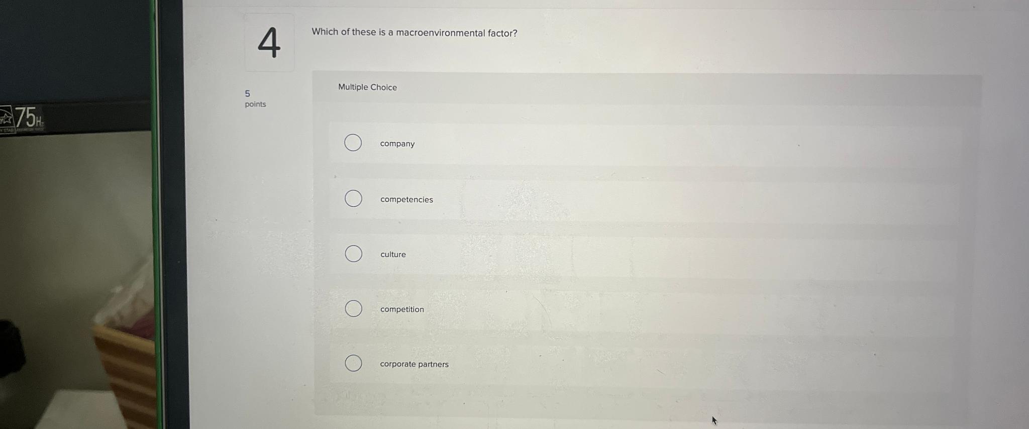  4 Which of these is a macroenvironmental factor? 5 Multiple Choice
