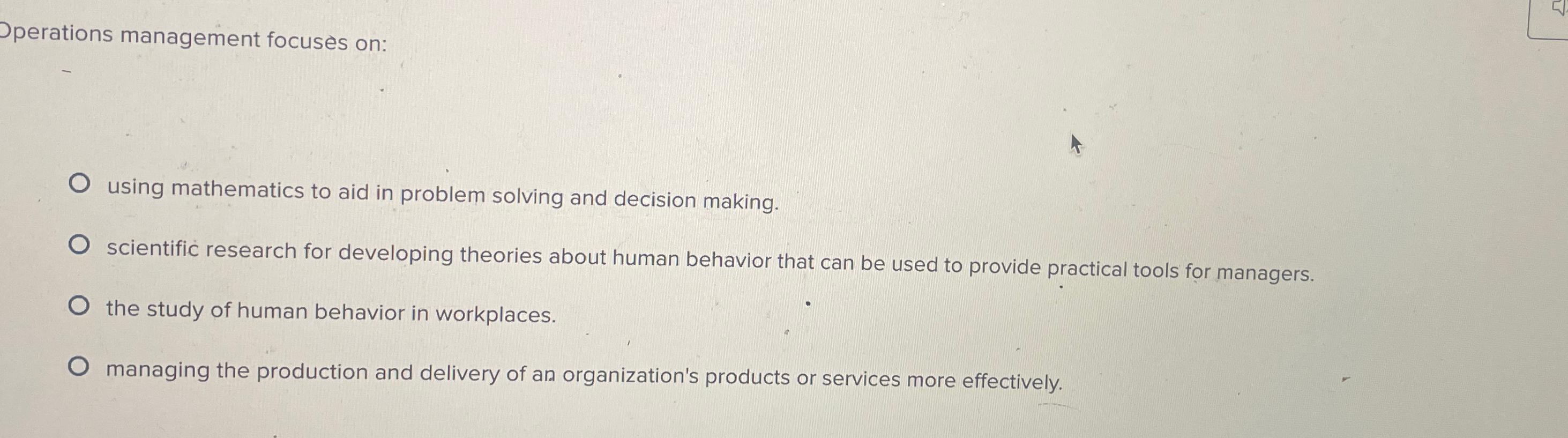  Dperations management focuses on: using mathematics to aid in problem solving
