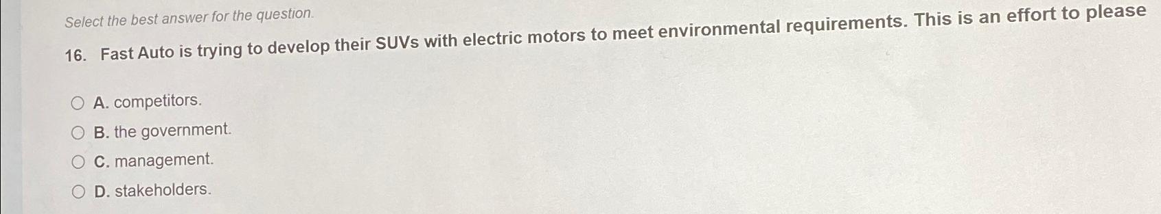  Select the best answer for the question. 16. Fast Auto is