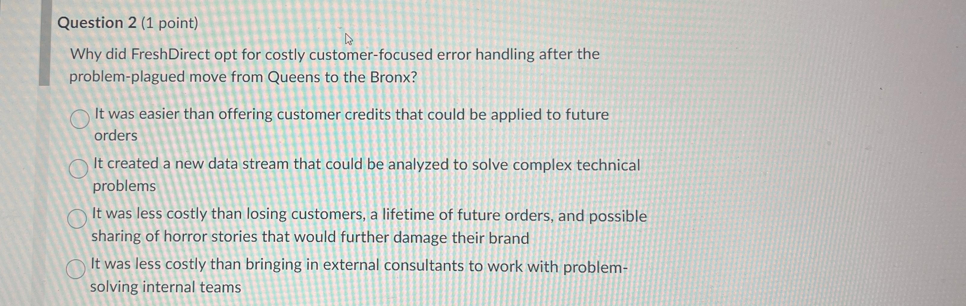  Question 2(1 point) Why did FreshDirect opt for costly customer-focused error
