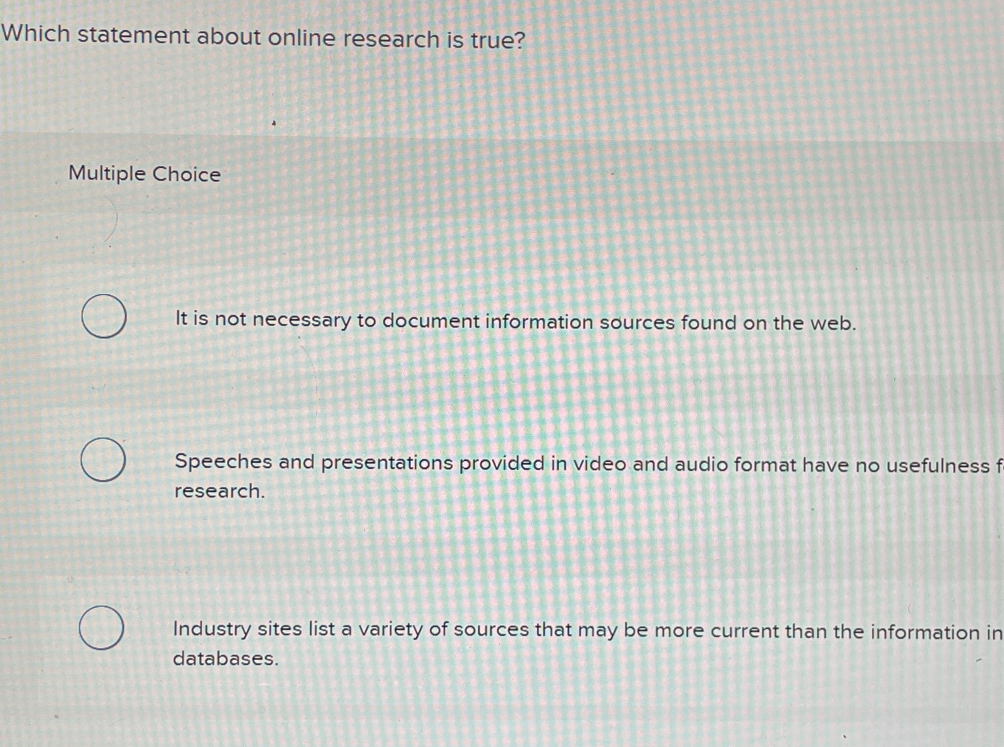  Which statement about online research is true? Multiple Choice It is