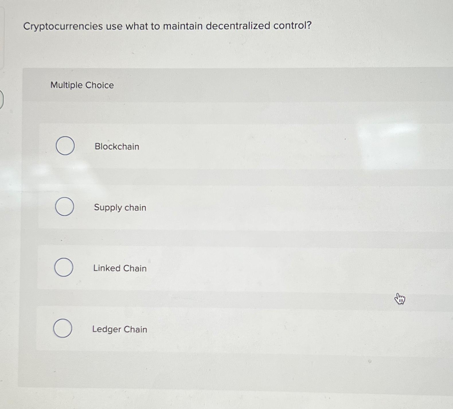  Cryptocurrencies use what to maintain decentralized control? Multiple Choice Blockchain Supply
