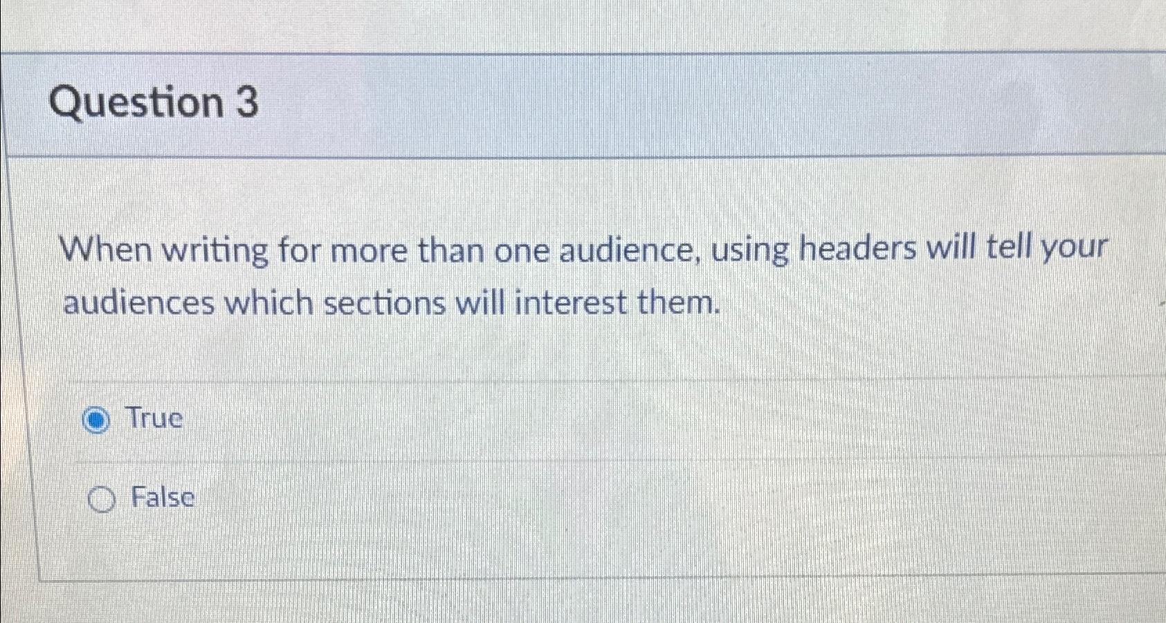  Question 3 When writing for more than one audience, using headers