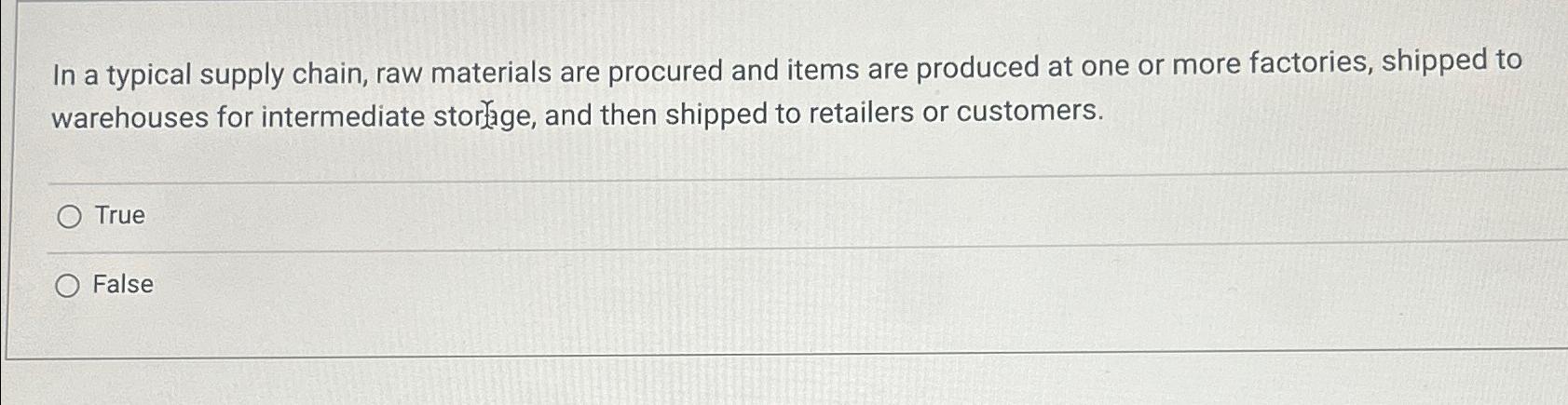  In a typical supply chain, raw materials are procured and items