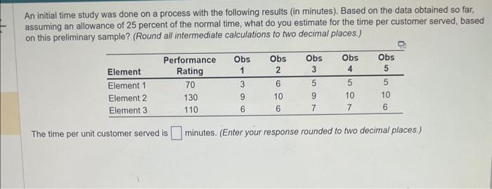  An initial time study was done on a process with the