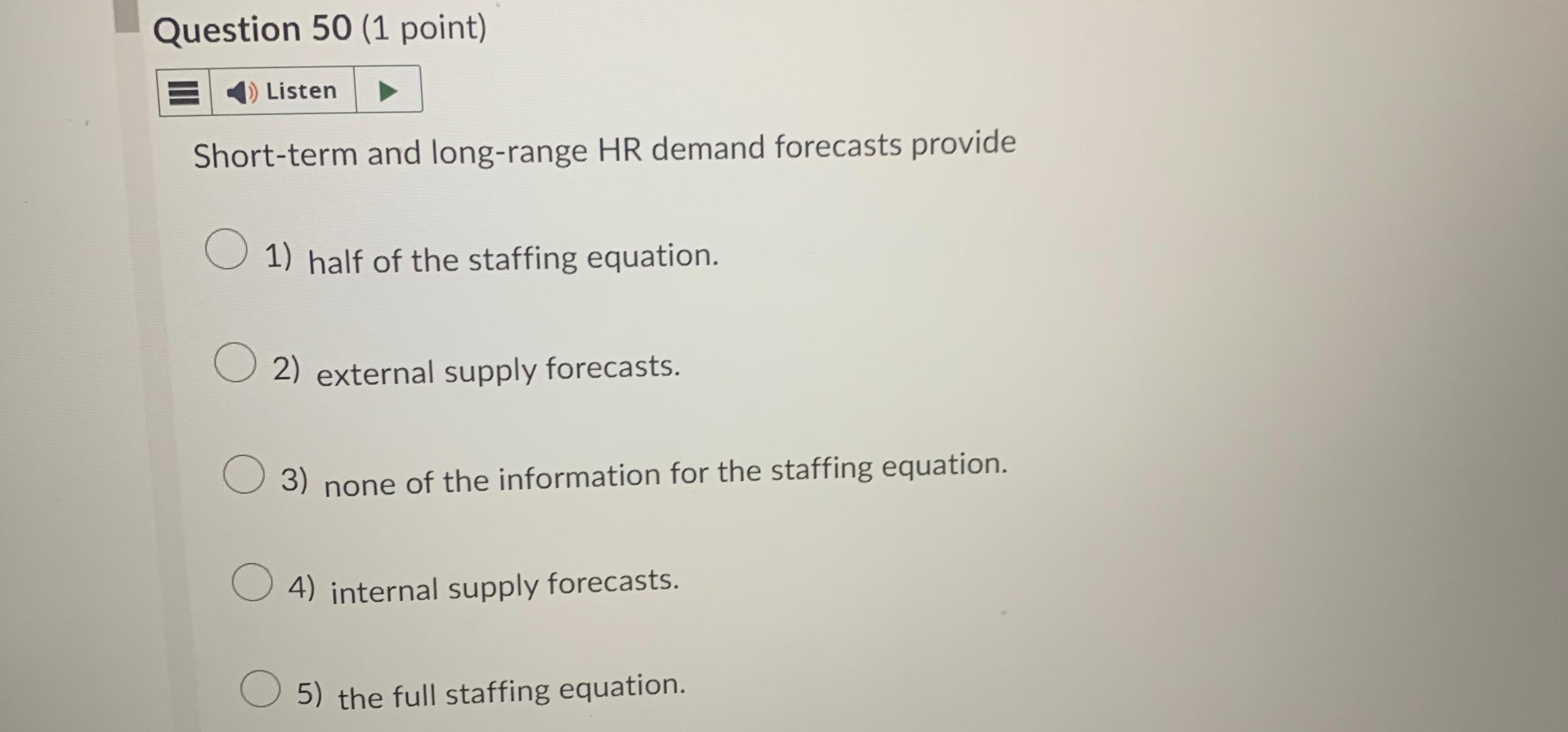  Question 50(1 point) Listen Short-term and long-range HR demand forecasts provide