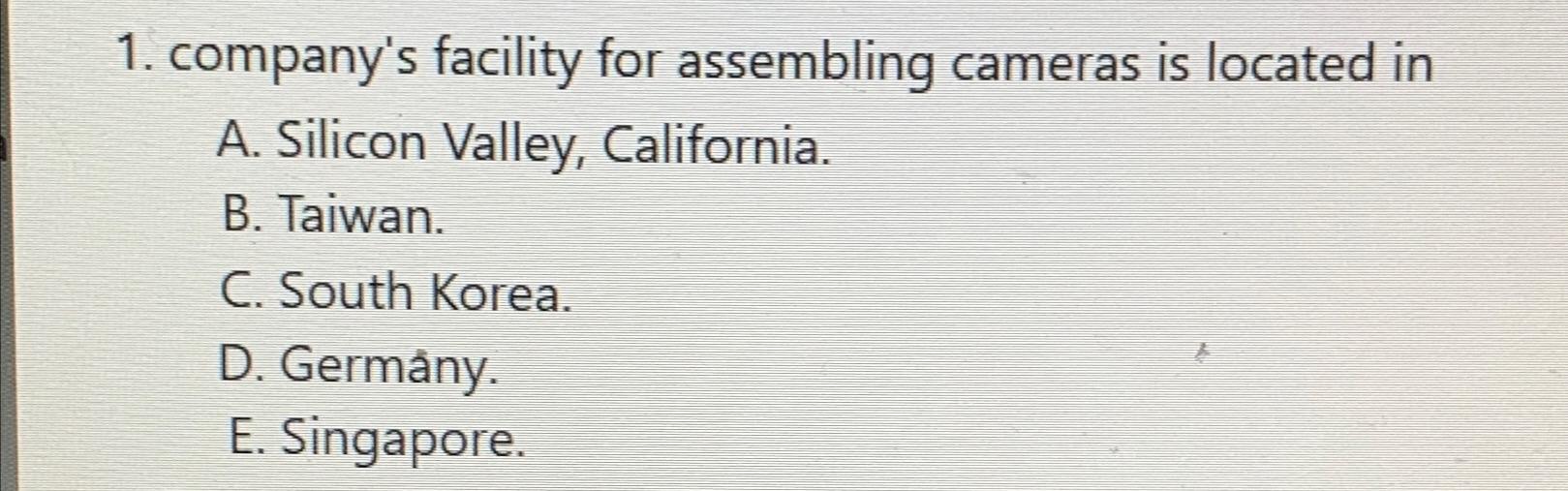  company's facility for assembling cameras is located in A. Silicon Valley,