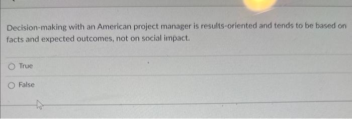  Decision-making with an American project manager is results-oriented and tends to
