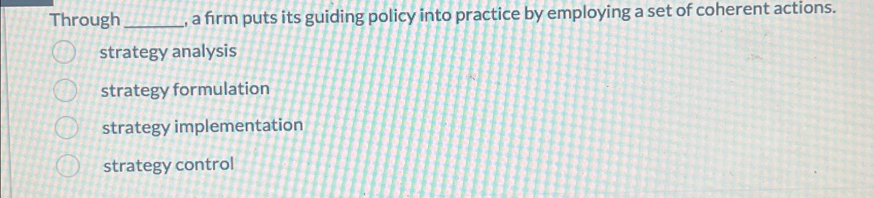  Through a firm puts its guiding policy into practice by employing