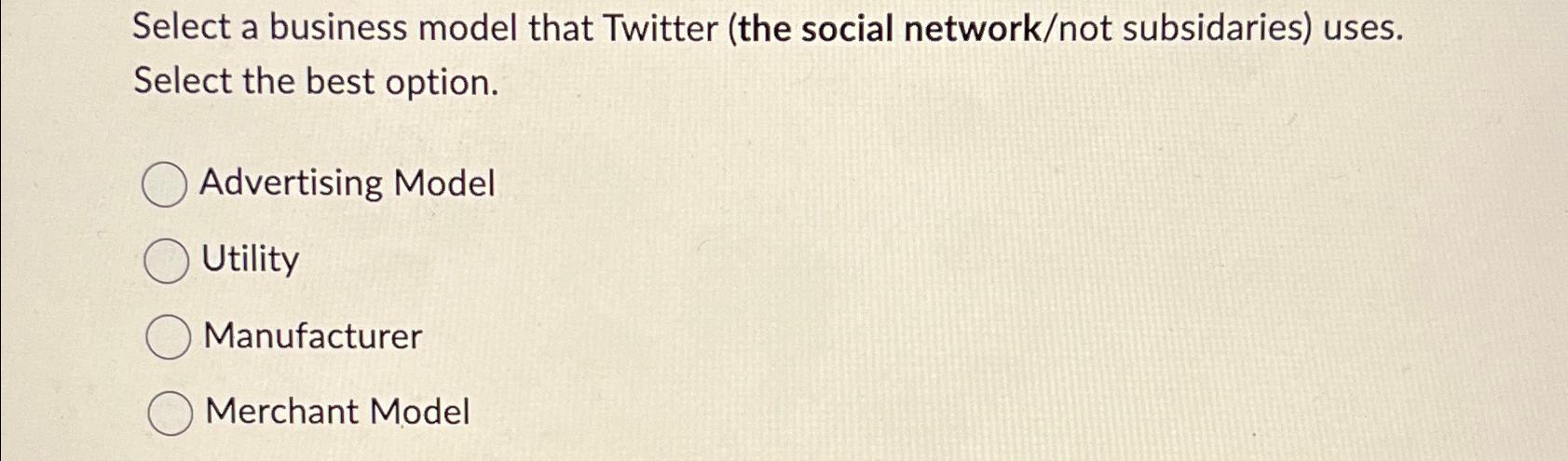 Select a business model that Twitter (the social network/not subsidaries) uses.
