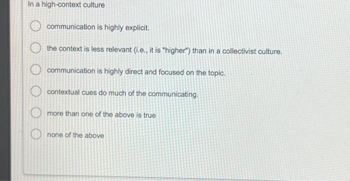  In a high-context culture communication is highly explicit. the context is