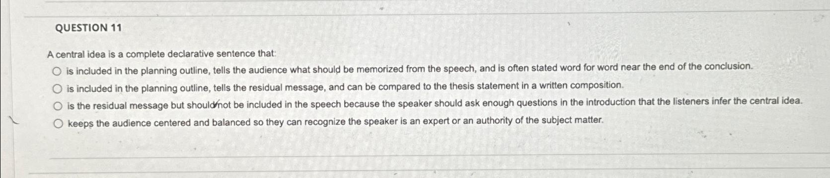  QUESTION 11 A central idea is a complete declarative sentence that: