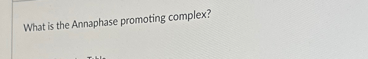  What is the Annaphase promoting complex? 
