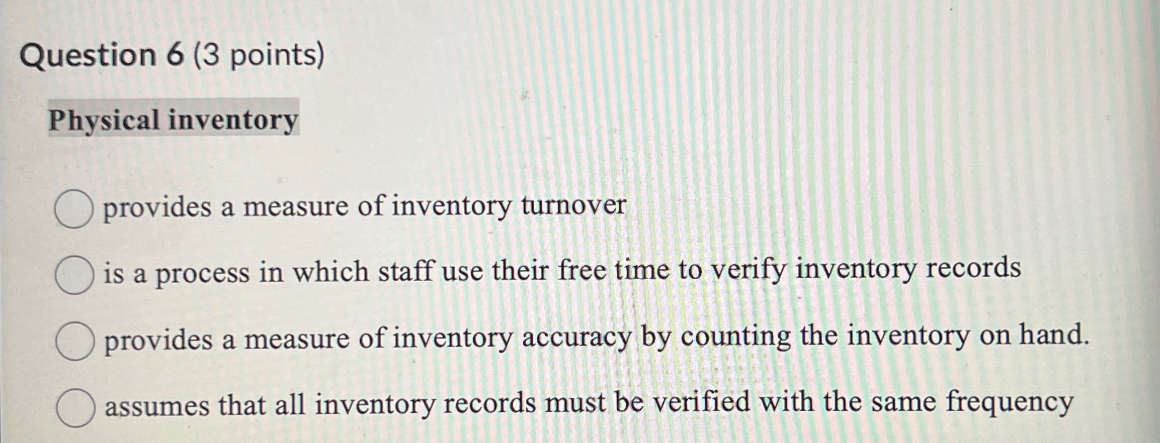  Question 6(3 points) Physical inventory provides a measure of inventory turnover