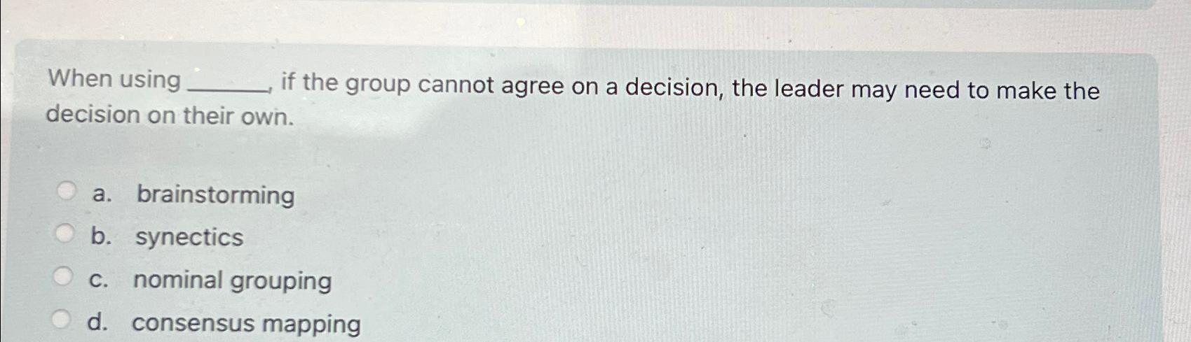  When using if the group cannot agree on a decision, the
