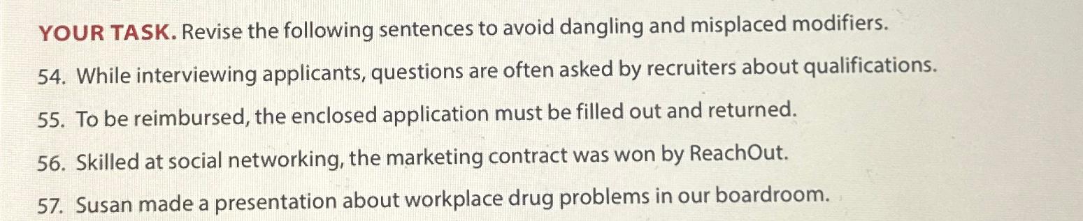  YOUR TASK. Revise the following sentences to avoid dangling and misplaced