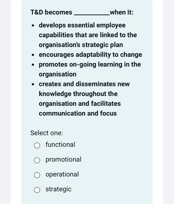  T\&D becomes when it: - develops essential employee capabilities that are