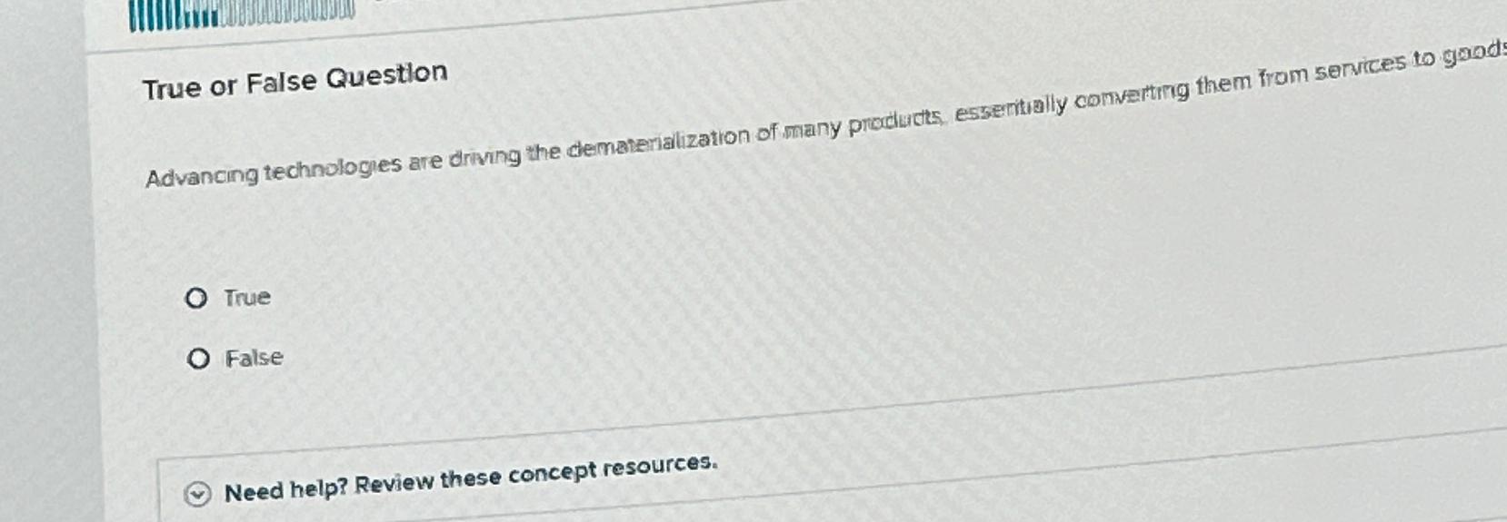  True or False Question Advancing technologies are driving the demanerialization of