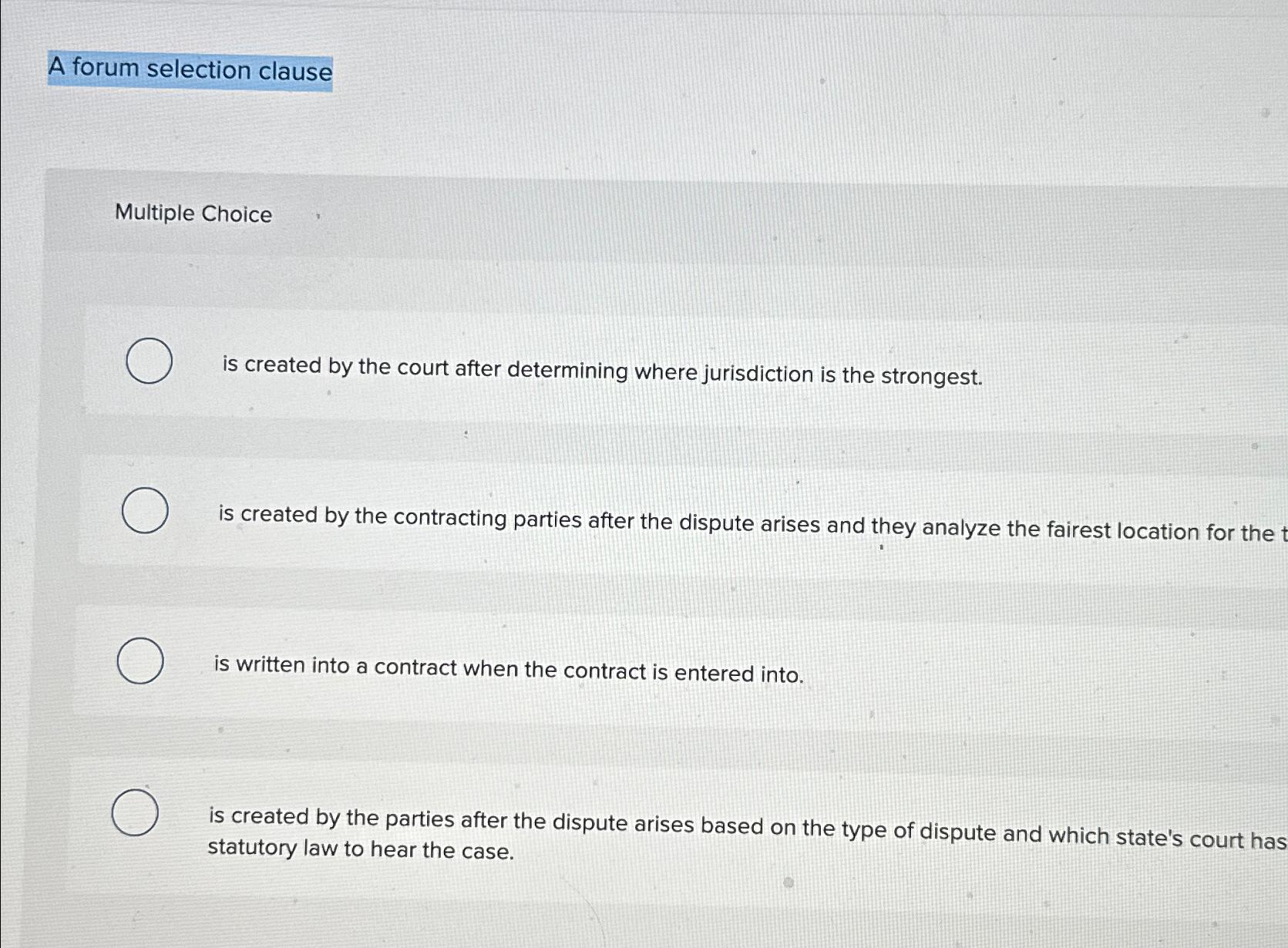 A forum selection clause Multiple Choice is created by the court