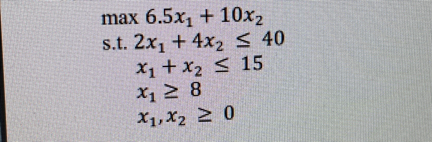  max6.5x1+10x2 s.t.2x1+4x240 x1+x215 x18 x1,x20 