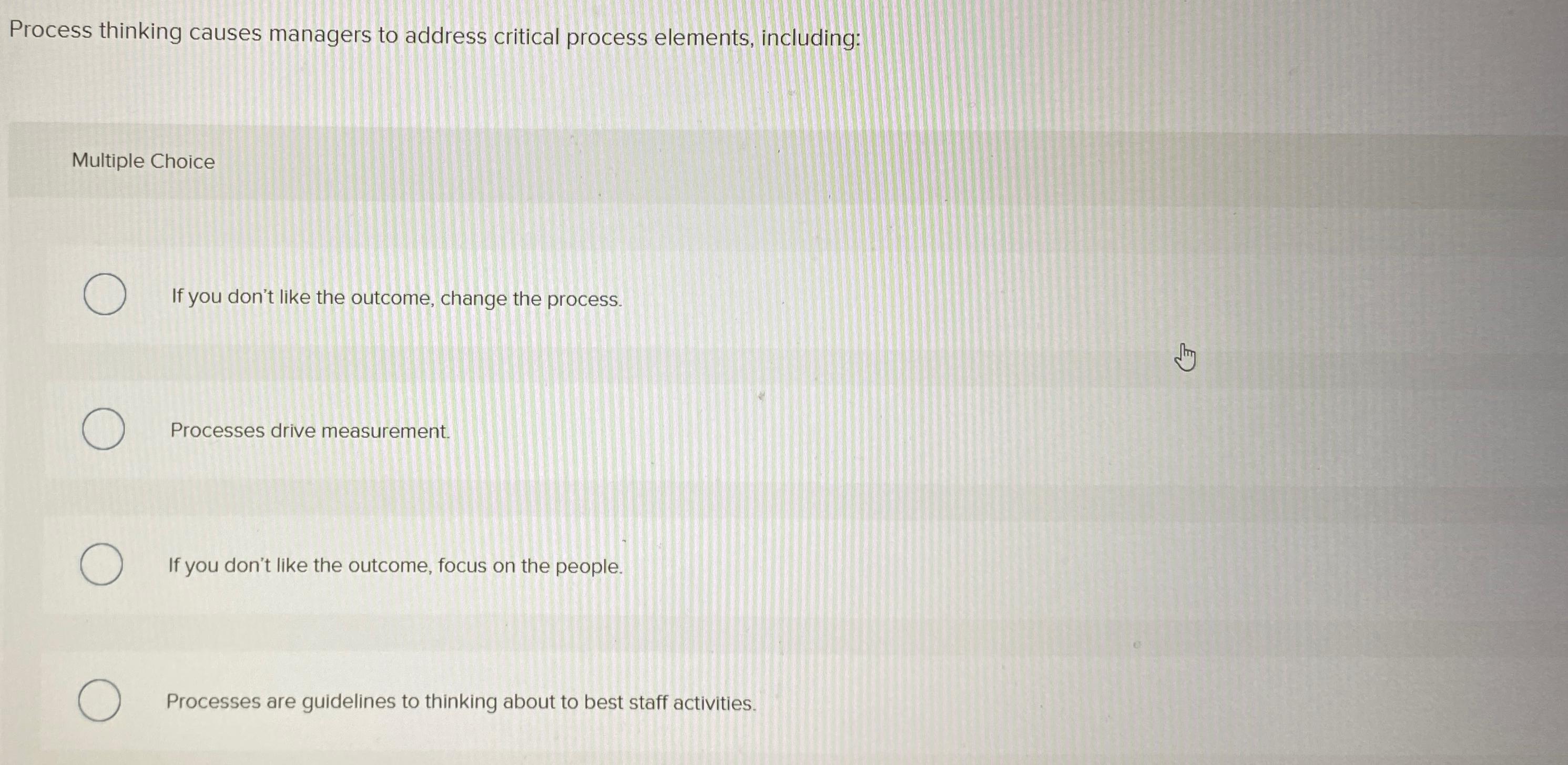  Process thinking causes managers to address critical process elements, including: Multiple