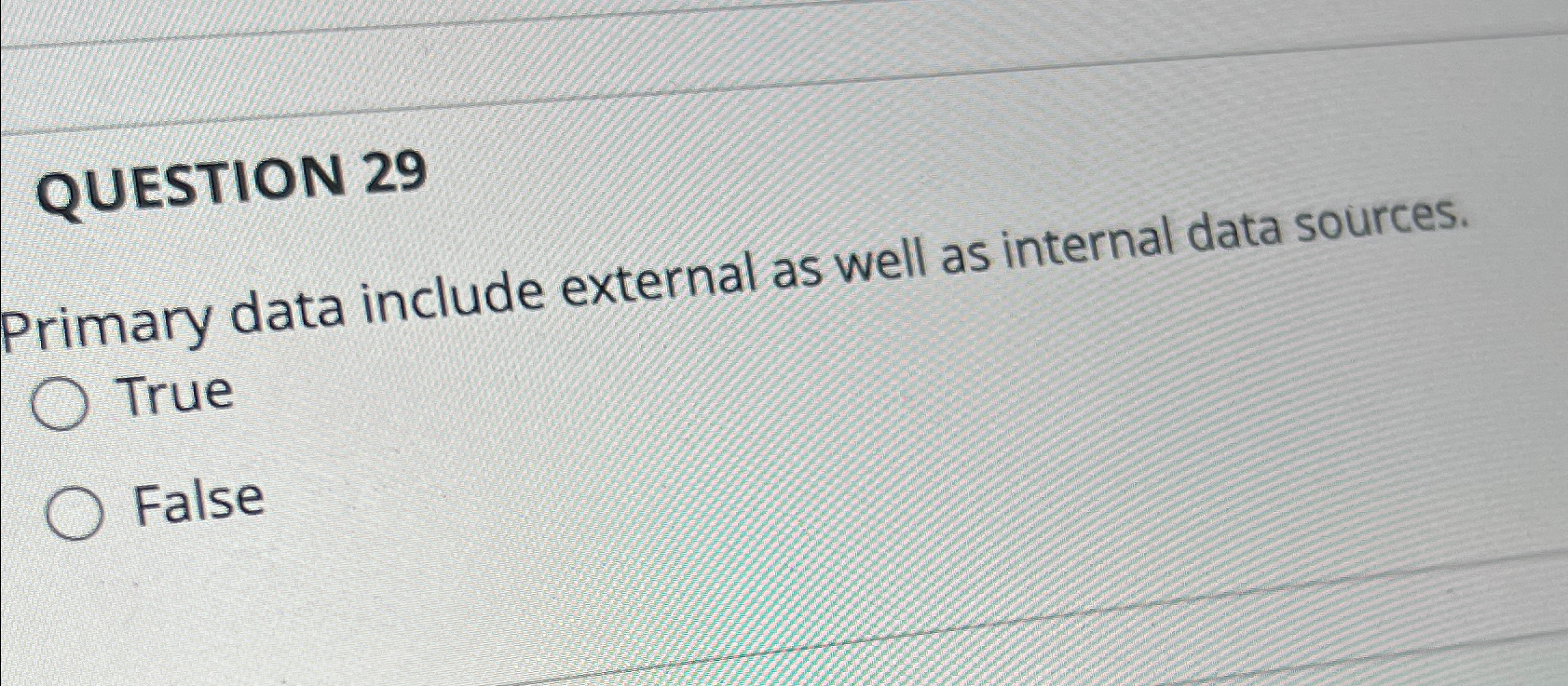  QUESTION 29 Primary data include external as well as internal data