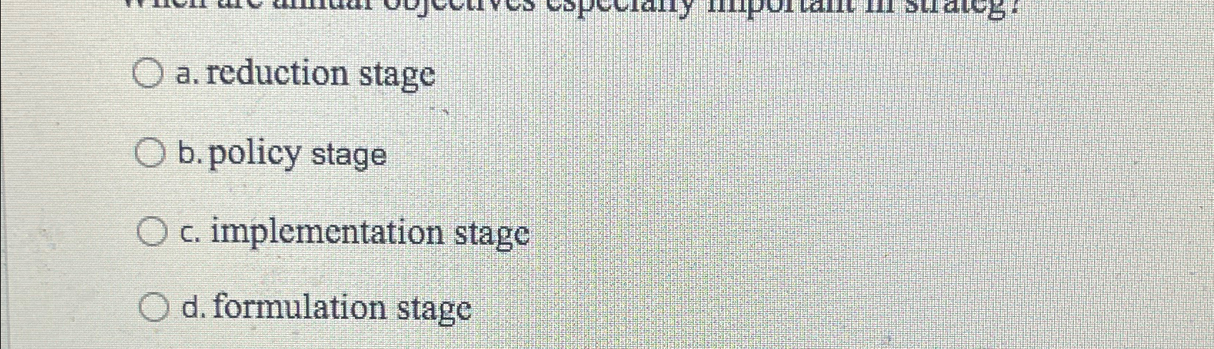  a. reduction stage b. policy stage c. implementation stage d. formulation