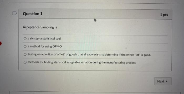  Question 1 1 pts Acceptance Sampling is a six-sigma statistical tool