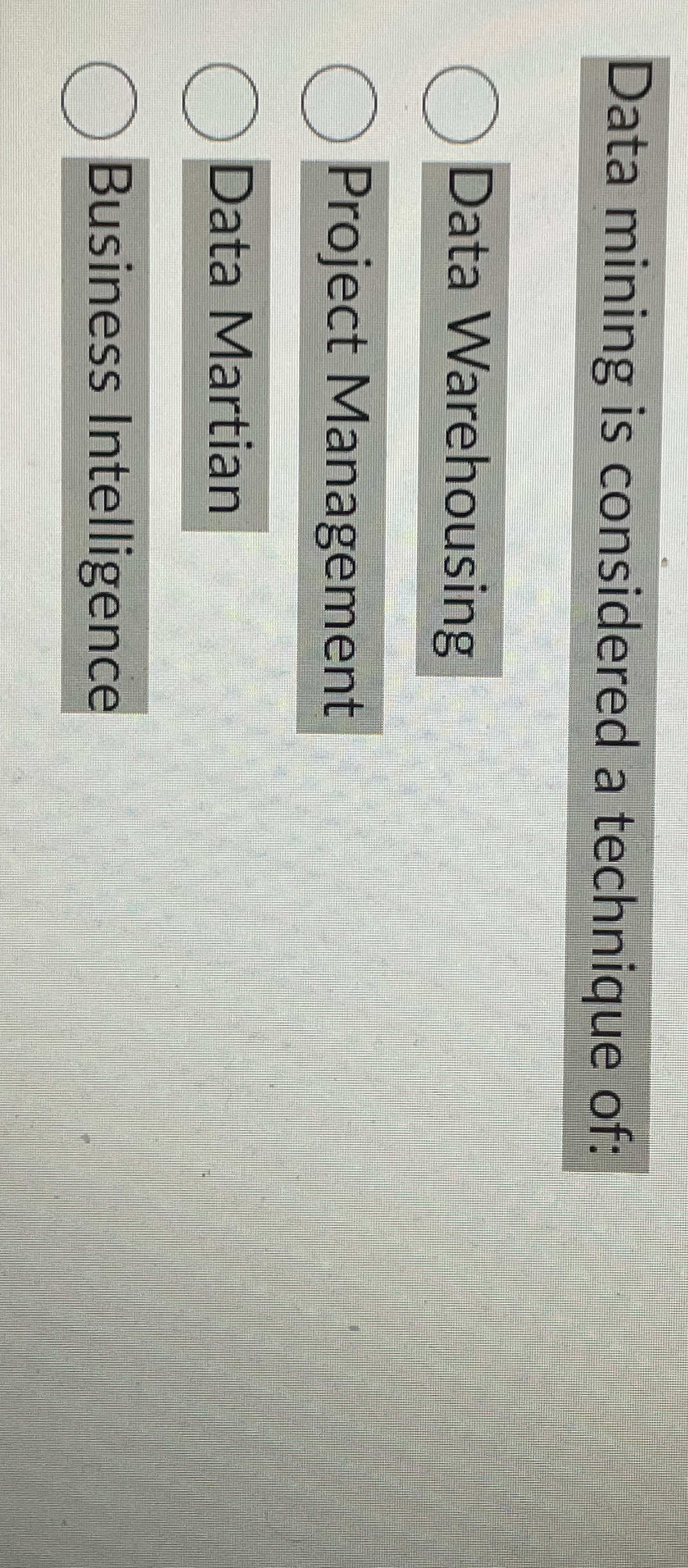  Data mining is considered a technique of: Data Warehousing Project Management
