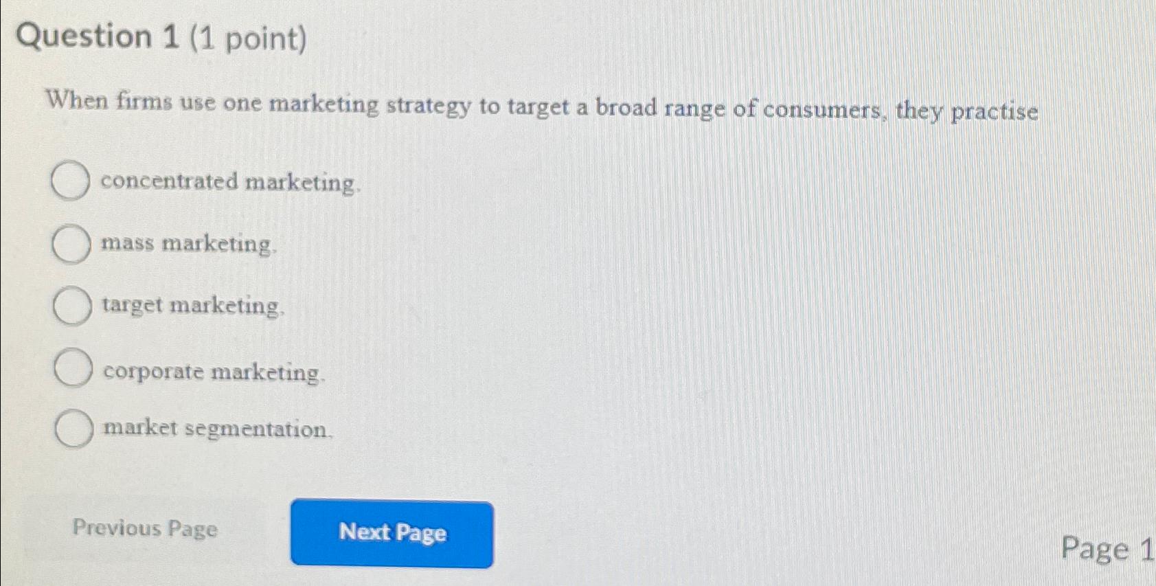  Question 1(1 point) When firms use one marketing strategy to target