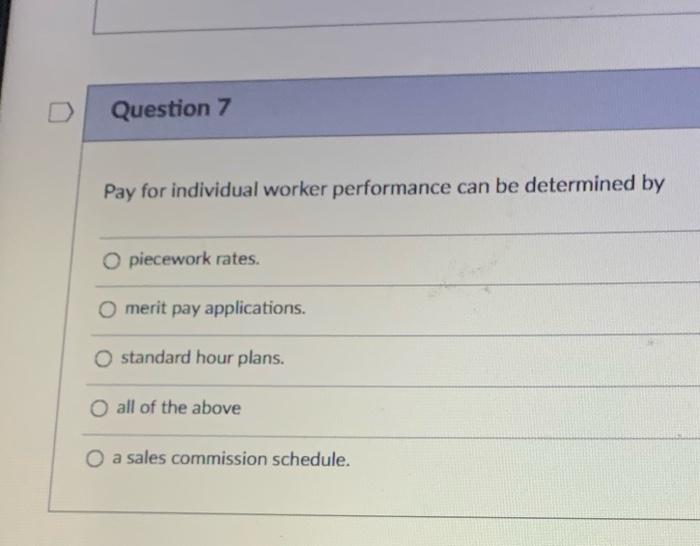 Pay for individual worker performance can be determined by piecework rates.