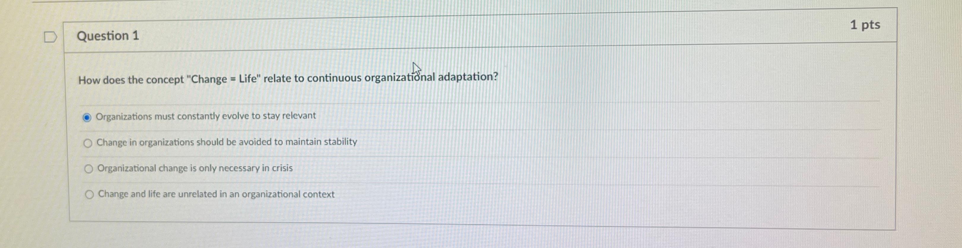  Question 1 1pts How does the concept "Change = Life" relate