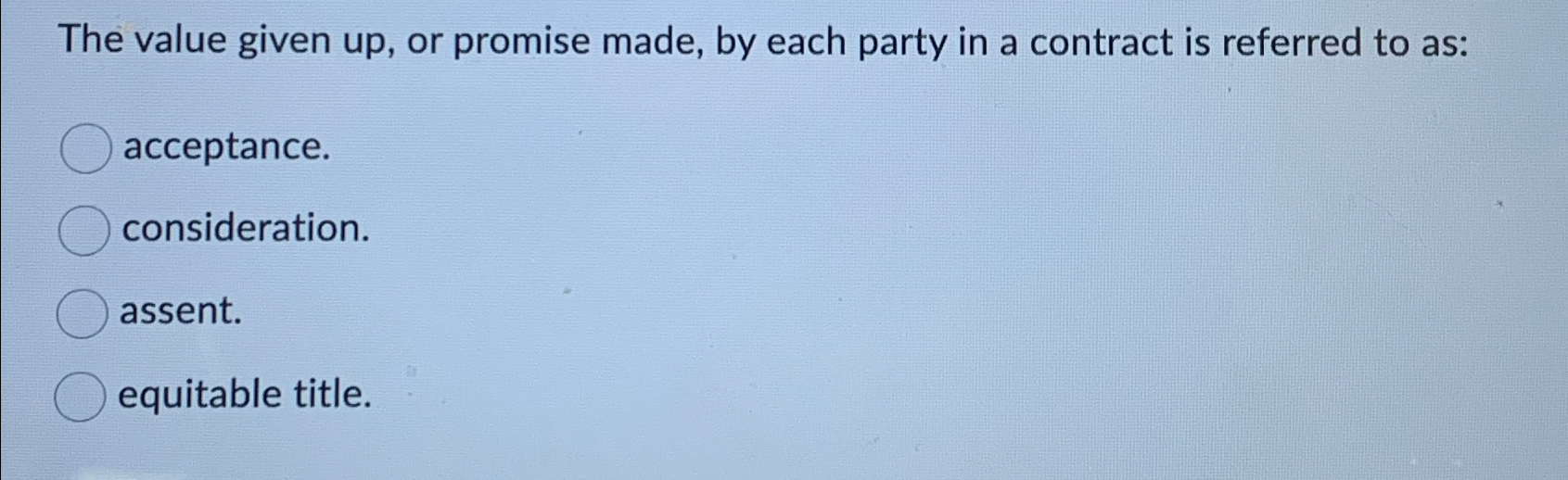  The value given up, or promise made, by each party in