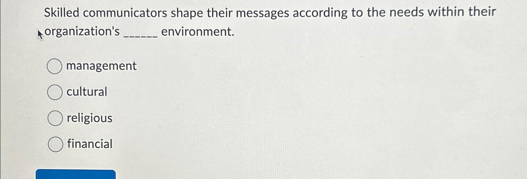  Skilled communicators shape their messages according to the needs within their