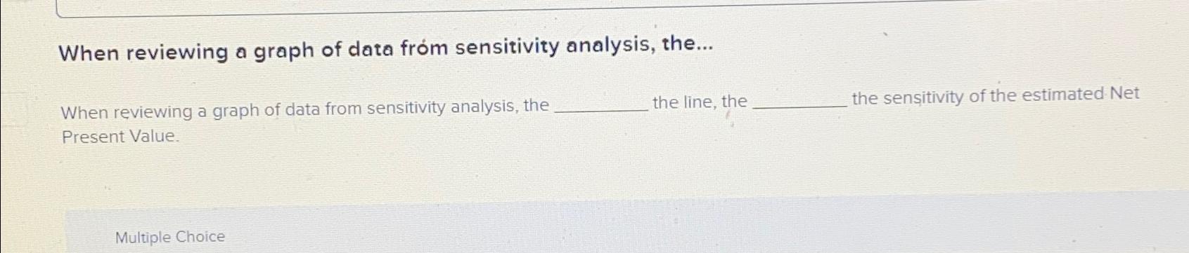  When reviewing a graph of data from sensitivity analysis, the... When