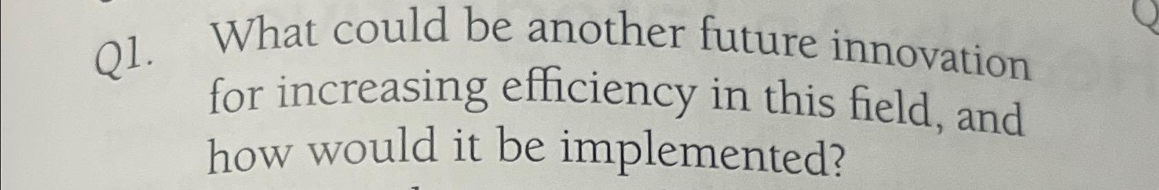  Q1. What could be another future innovation for increasing efficiency in