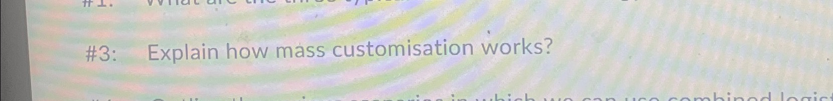  #3: Explain how mass customisation works? 