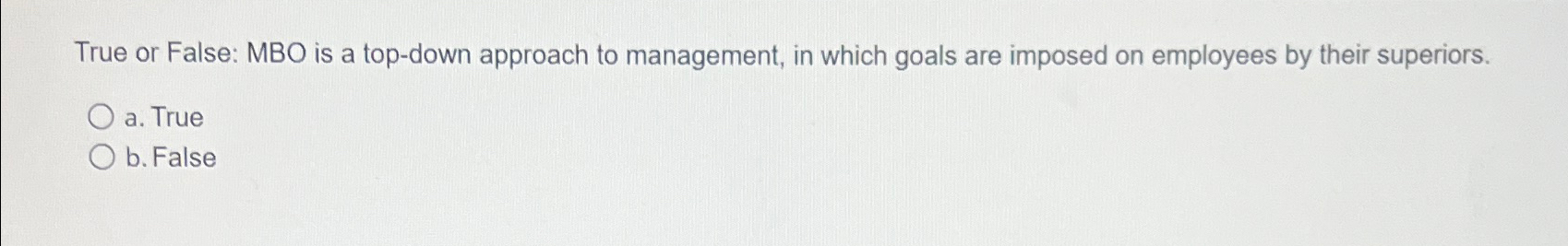  True or False: MBO is a top-down approach to management, in